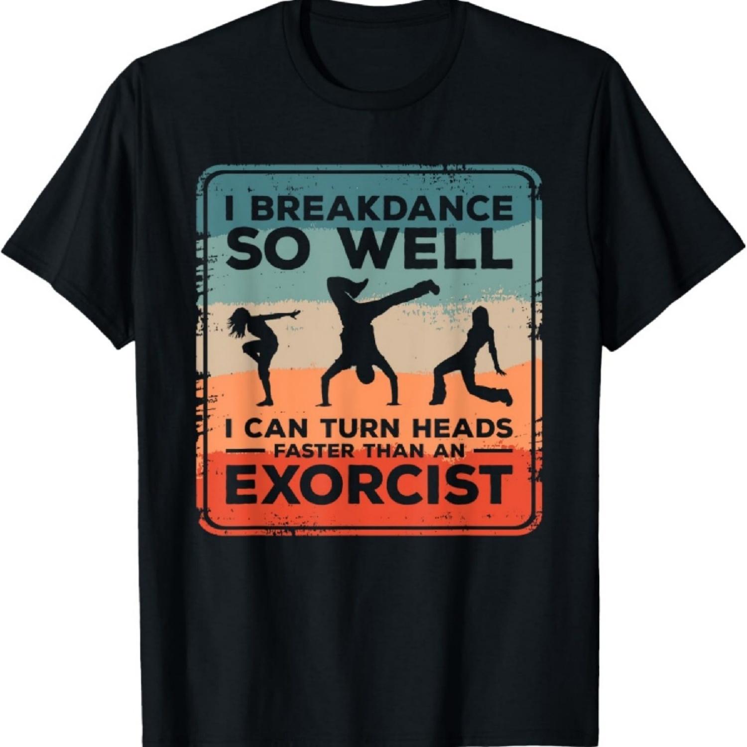 I Breakdance I Can Turn Heads Faster Than An Exorcist T-Shirt S