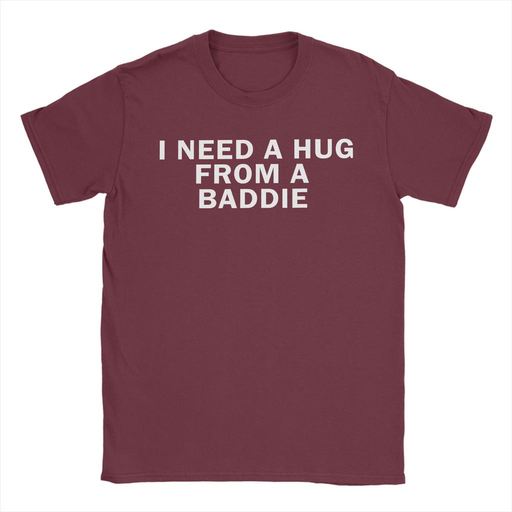 Funny I Need A Hug from A Baddie TShirts Men Crewneck 100 Cotton T Shirt  Short Sleeve Tee Shirt Printed Tops