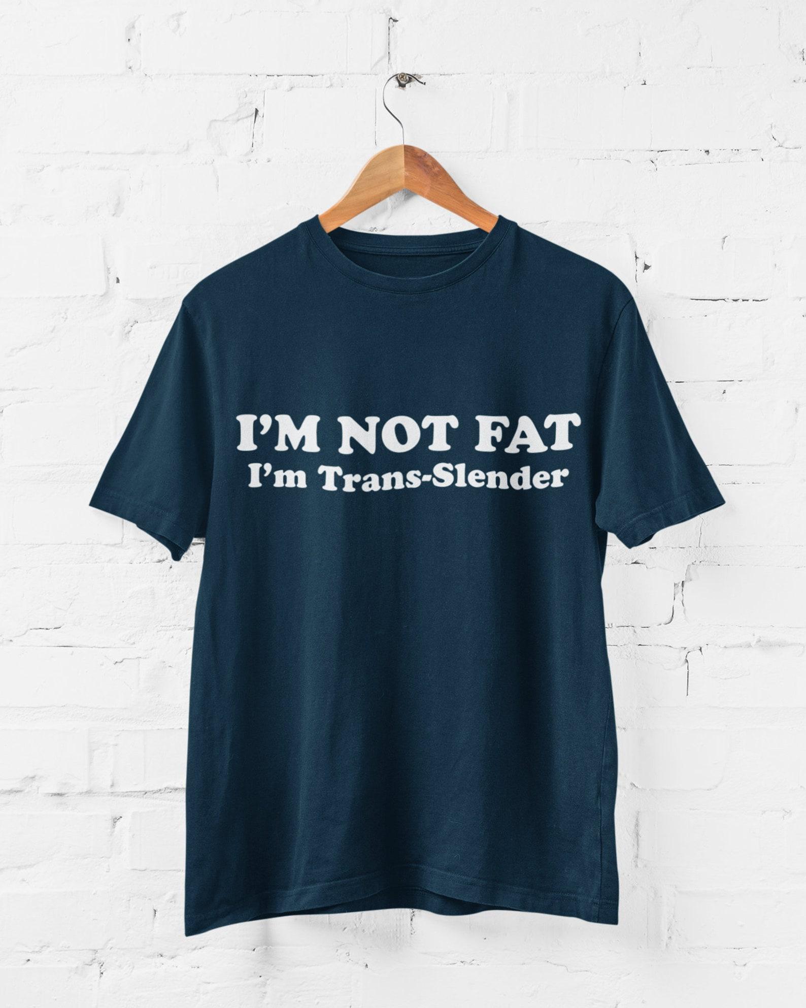 Funny T-Shirt: I m Not Fat I m Trans - Slender Pun M