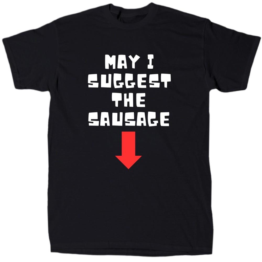 May I Suggest The Sausage Men s Funny Offensive Novelty T-Shirt - Cotton - Gift Unisex T-Shirt XXXXL