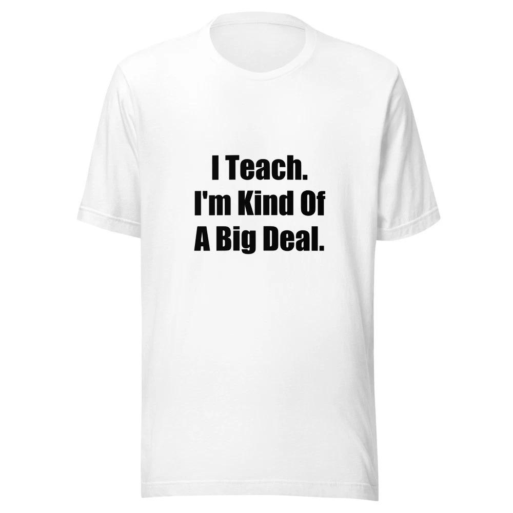 I Teach Im Kind Of A Big Deal Funny Teacher T-Shirt 3XL