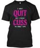 I Wont Quit But Might Cuss The Whole Time T-Shirt Made In the USA Size S To 5XL