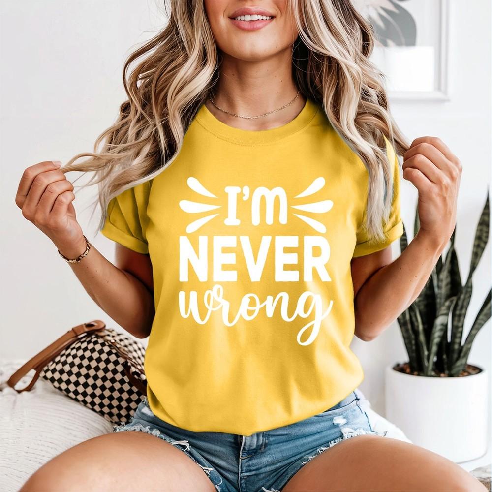 Im Never Wrong Sarcastic Humor Unisexs TShirt Confident Tee