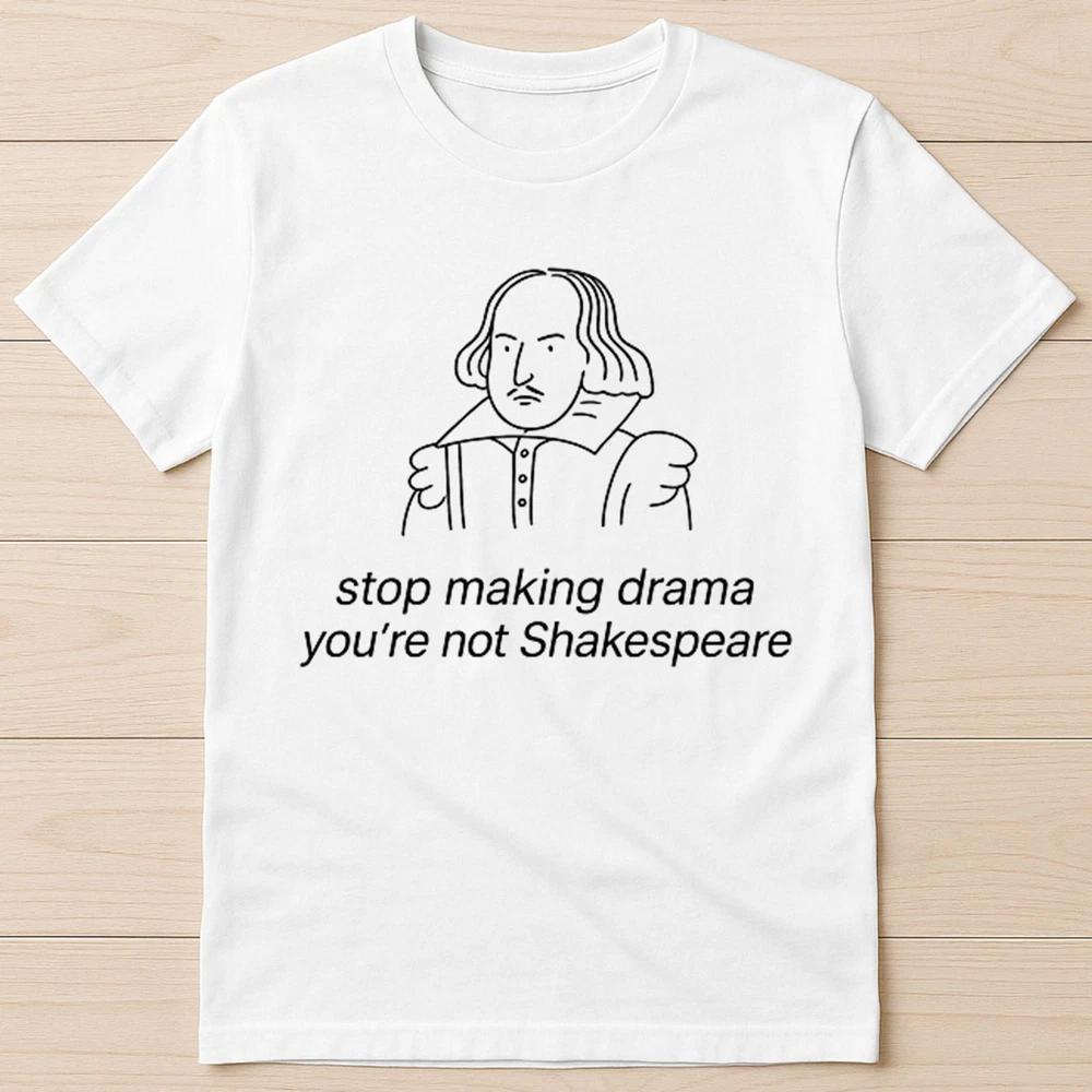 Stop Making Drama Youre Not Shakespeare Best Seller Funny Gift Tee T Shirt 2927 S