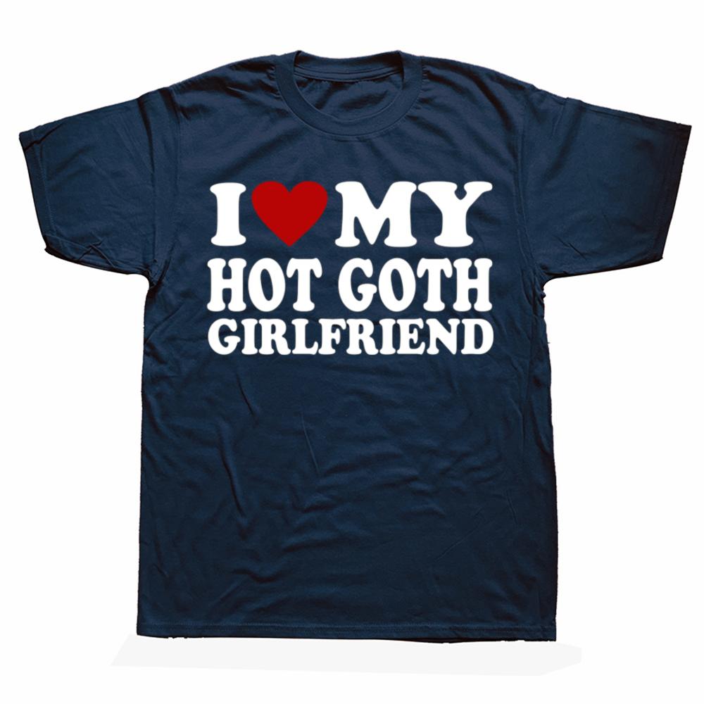 Funny I Love My Hot Goth Girlfriend GF Graphic T Shirts Men Cotton Humor Streetwear Tee Shirt Short Sleeve Unisex Loose Clothing