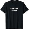 Tax the Poor Funny T Shirt Tee Rich Protest