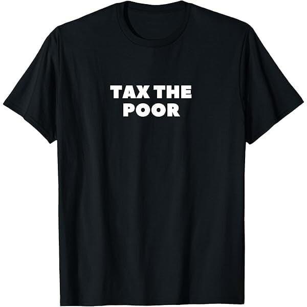 

Tax the Poor Funny T shirt tee Rich Protest M