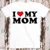 I Love My Mom Birthday Valentines Day Joke T Shirt 8550