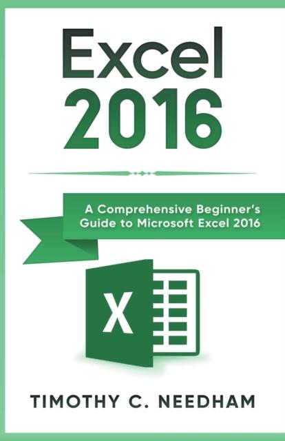 Bok Excel 2016 : A Comprehensive Beginner's Guide To Microsoft Excel 2016