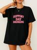Support Day Drinking T-Shirt Funny Graphic Tee for Women Casual Style Tee Unisex T-Shirt