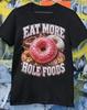 Eat More Hole Foods Ironic Bootleg Style Meme Shirt Donut Pun Dad Joke Tee