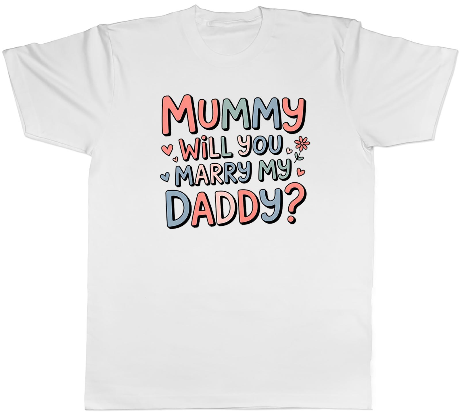 Mummy Will You Marry My Daddy Proposal Wedding Unisexs TShirt Tee Gift Top S