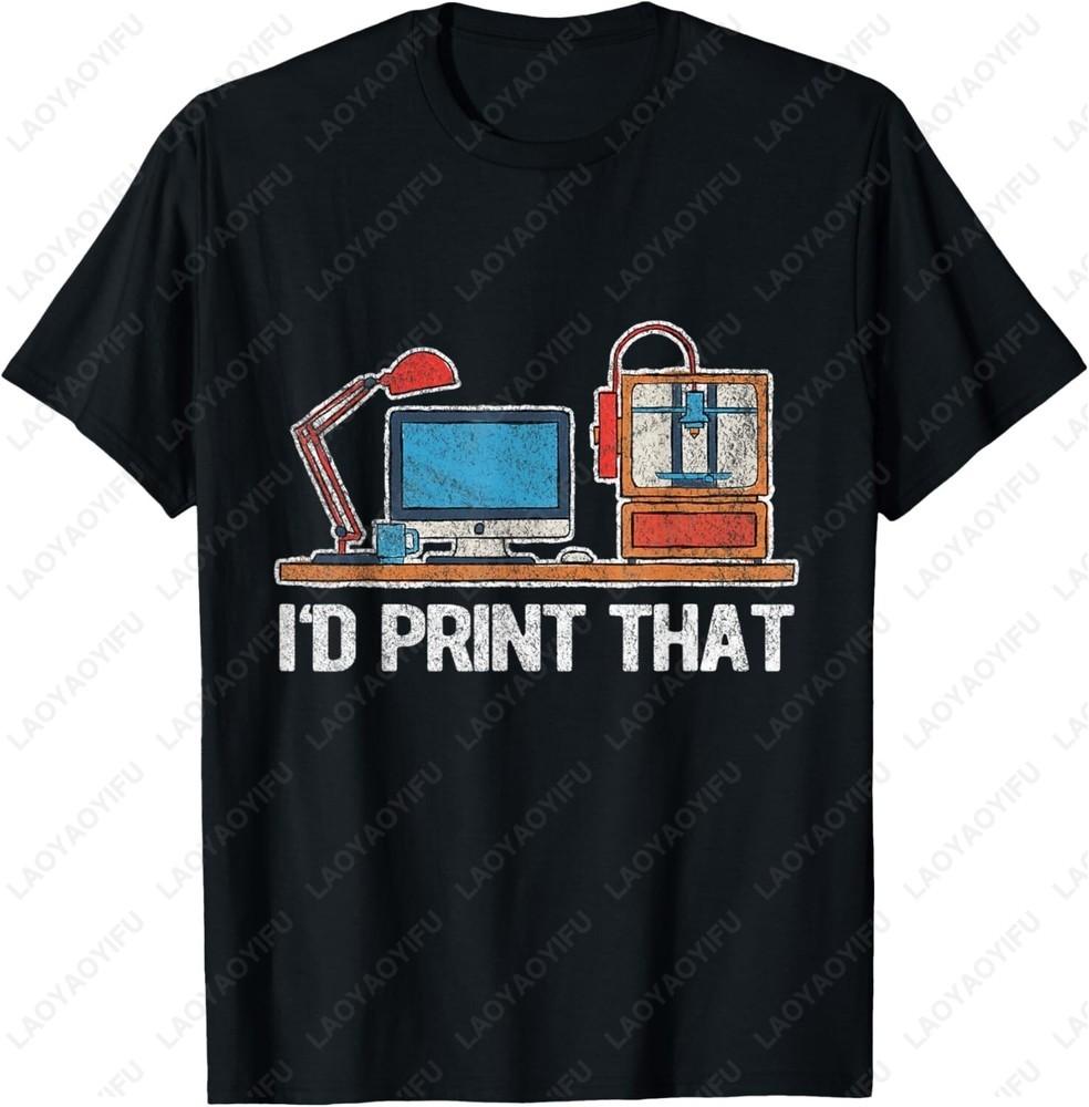 I'd Print That Funny 3D Printer Gift for Men Women Retro T-Shirt High Quality Cotton Comfortable Soft Tees Summer Casual Tops