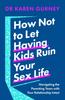 The How Not To Let Having Kids Ruin Your Sex Life : Navigating the Parenting Years with Your Relationship Intact Book