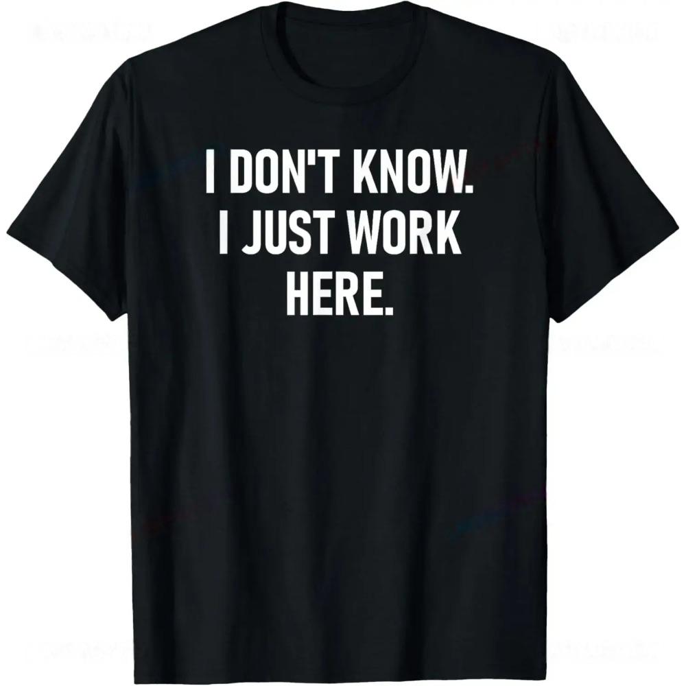 I Dont Know I Just Work Here Funny Jokes Sarcastic TShirt Casual Fashion Loose Hip Hop Man Tshirt Harajuku Summer Style Tees