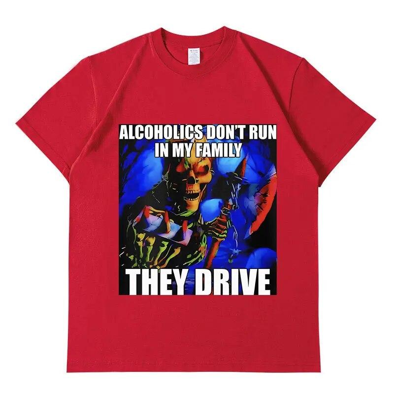 Alcoholics Don't Run in My Family They Drive T Shirt Funny Hard Skeleton Graphic T-Shirt Unisex Retro Fashion Oversized Cotton Tees