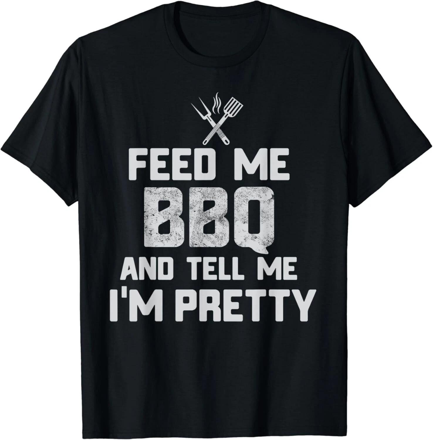 Feed Me BBQ And Tell Me I m Pretty funny grill BBQ Gift Unisex T-Shirt XL