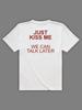 T-Shirt JUST KISS ME WE CAN TALK LATER
