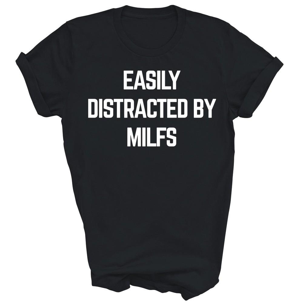

Easily Distracted By Milfs Unisex Shirt Gift 2XL