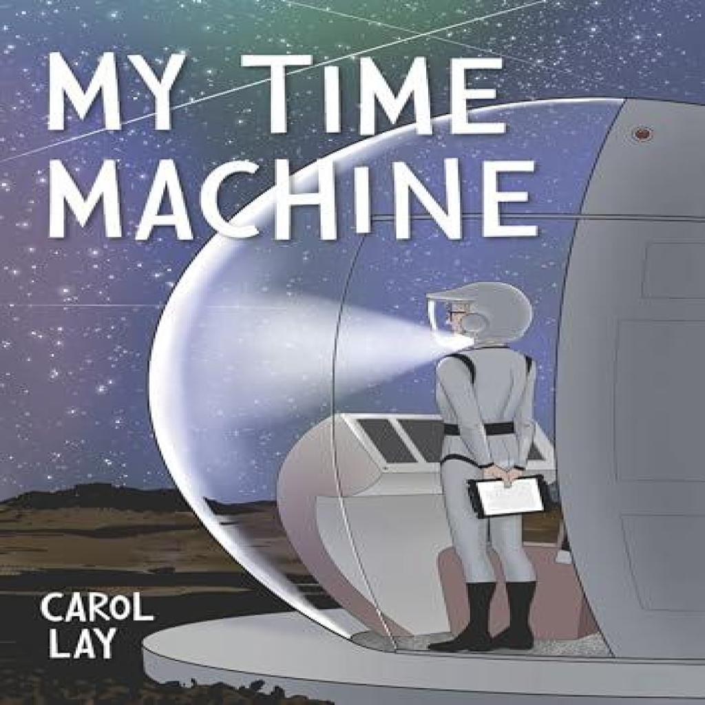 My Time Machine by Carol Lay Hardback Book 9781683969983