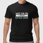 Wait For Me I Have Little Legs Funny Shirt Cute Short People T-Shirt S