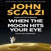 When the Moon Hits Your Eye by John Scalzi Hardback Book 9781529082913