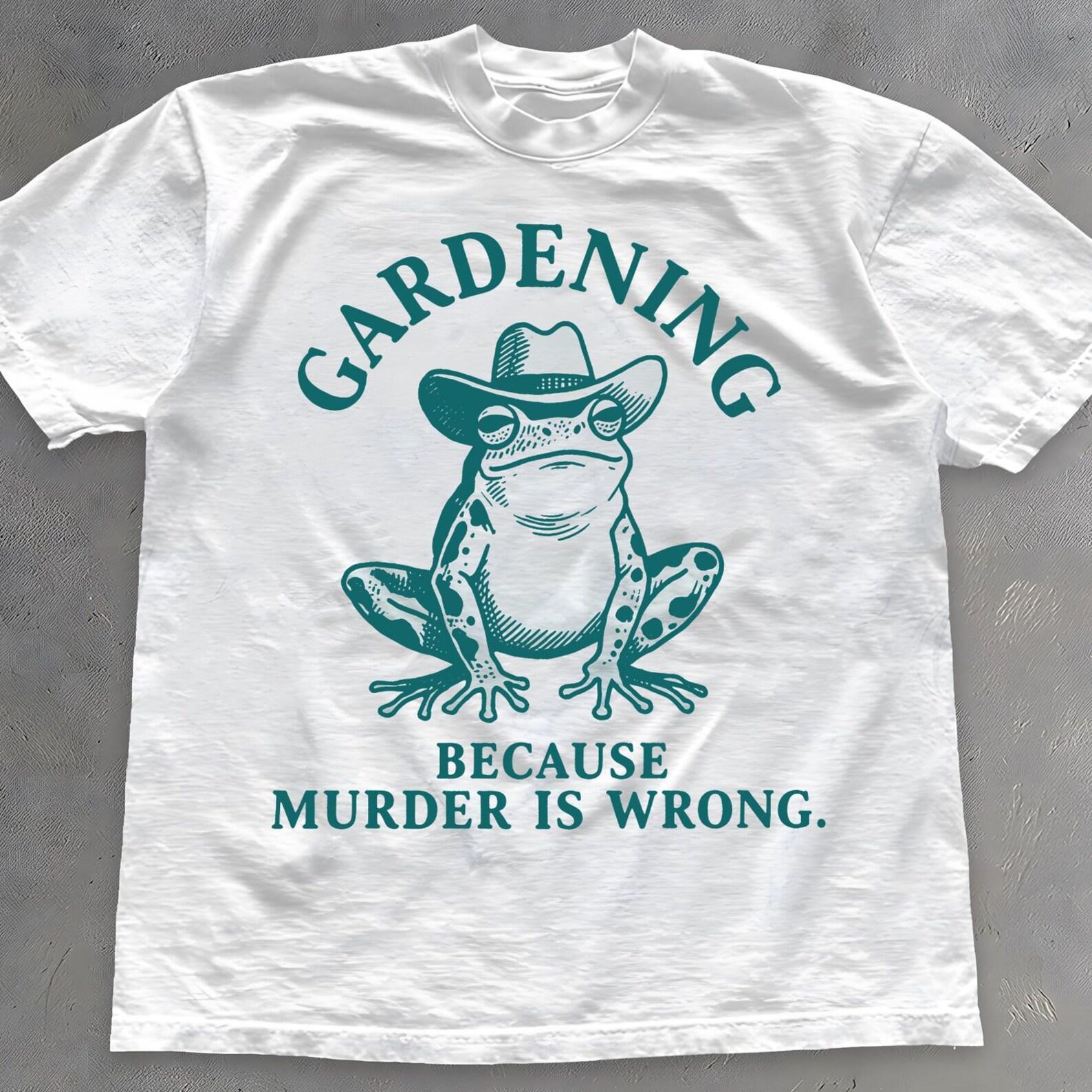 Gardening Because Murder Is Wrong Shirt - Funny Cowboy Frog T-Shirt S