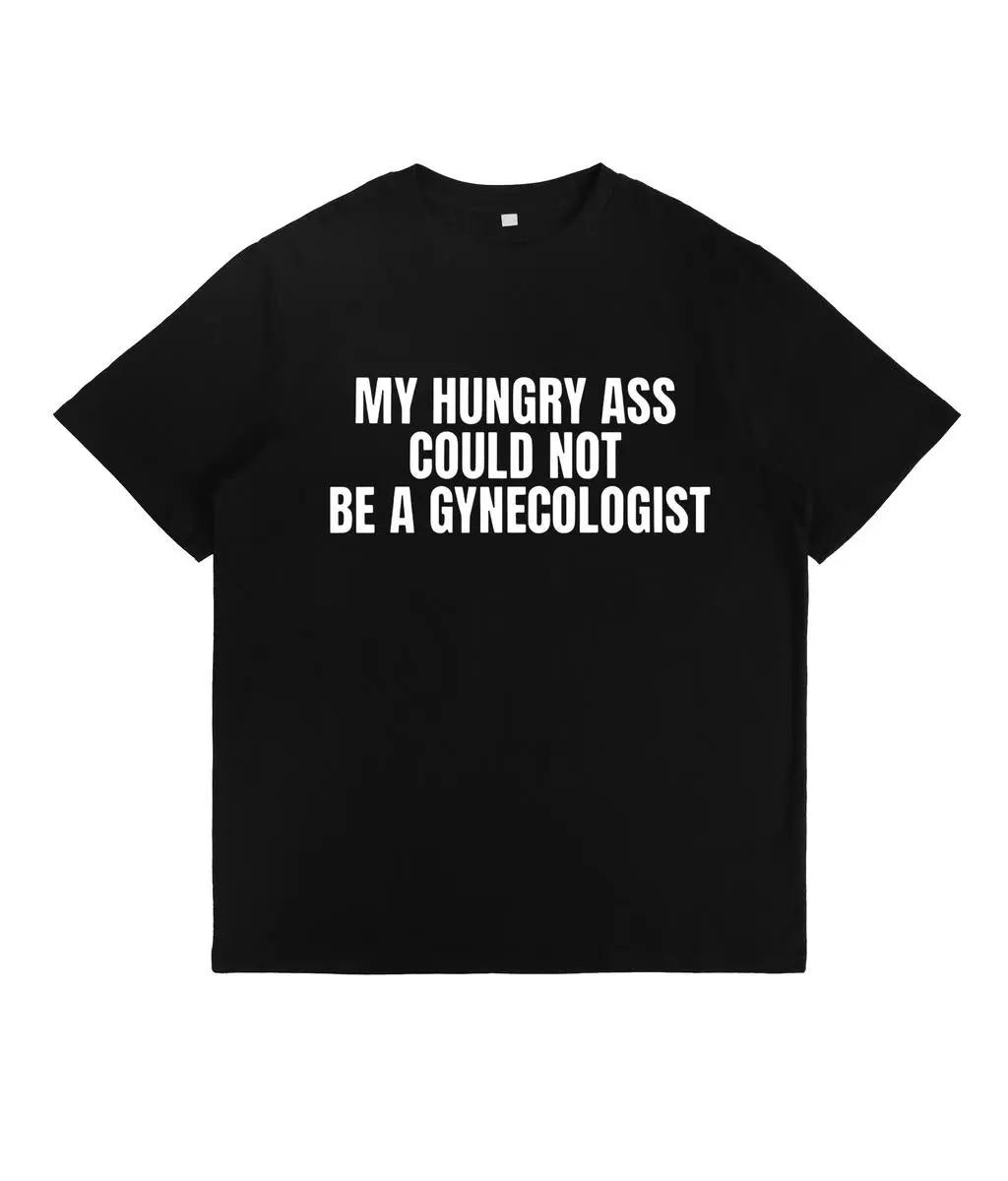 Funny Statement Tee - My Hungry Ass Could Not Be A Gynecologist, Unisex Apparel S разноцветный