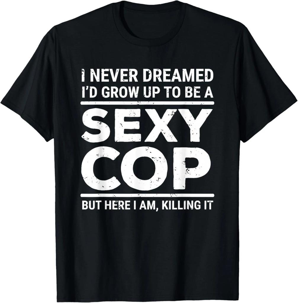 FunnyI Never Dreamed Sexy Cop Funny Police Gift Unisex T-Shirt