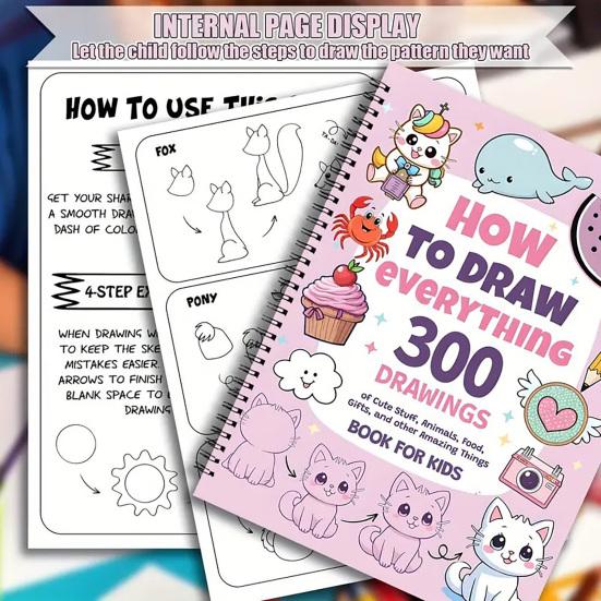 How To Draw Everything Art Book 300 Step-By-Step Drawings of Cute Stuff Animals Food Gifts for Children 8-12 Years