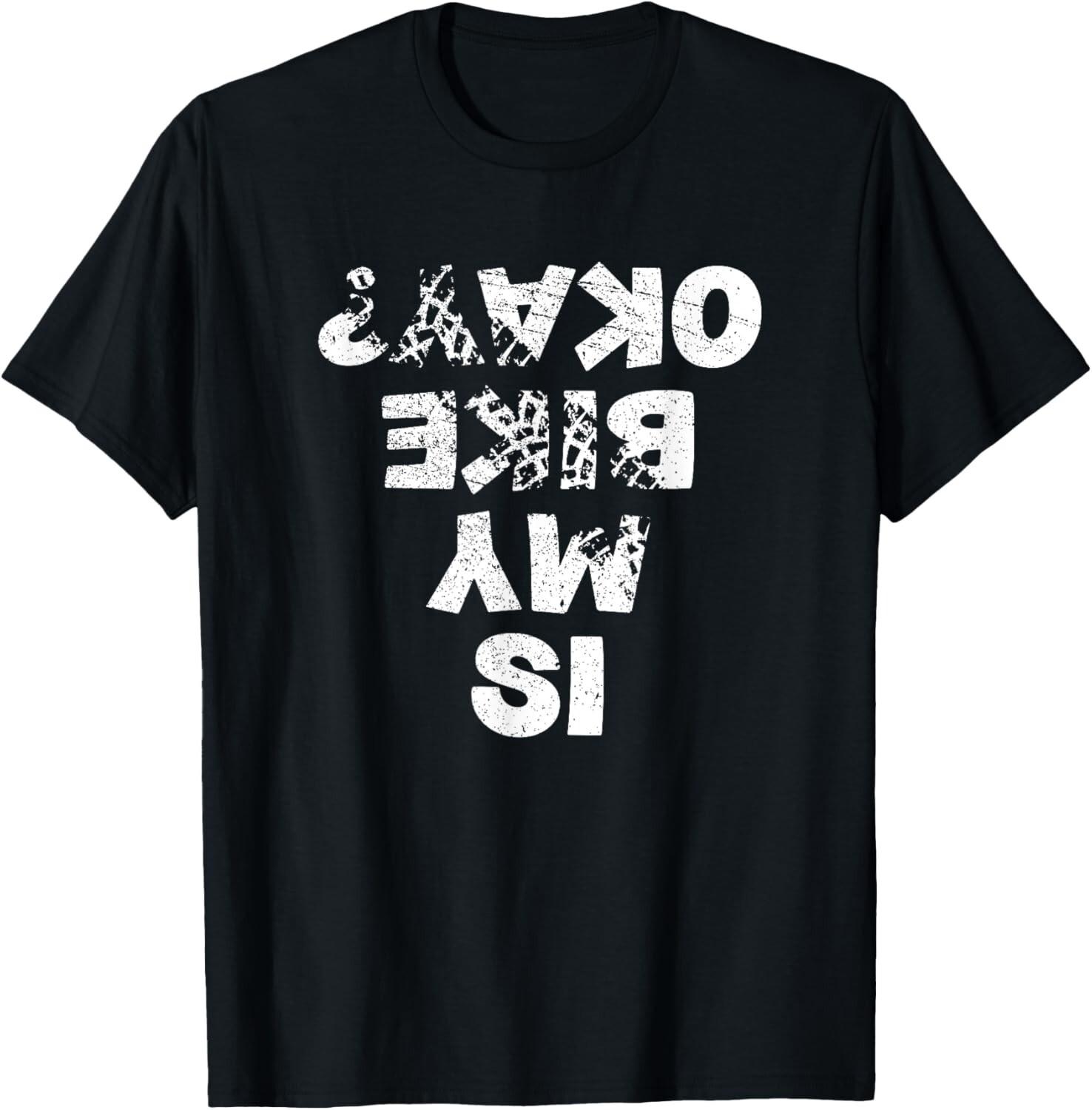 Is My Bike Okay _ Biker Cycling Funny Cyclist Gift Tee Gift Unisex T-Shirt S разноцветный