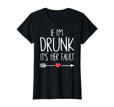 Wenn ich betrunken bin, ist es ihre Schuld T-Shirt