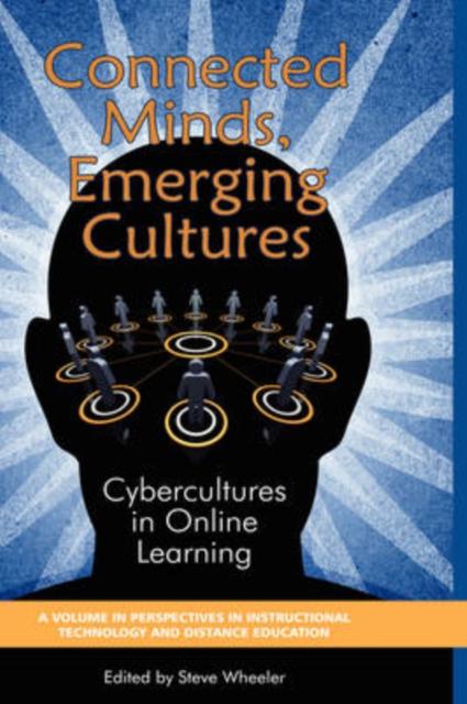The Connected Minds, Emerging Cultures : Cybercultures In Online Learning Book