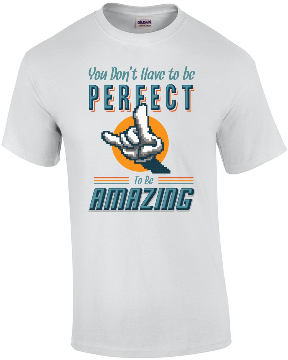You Dont Have To Be Perfect To Be Amazing T-Shirt Unisex T-Shirt M