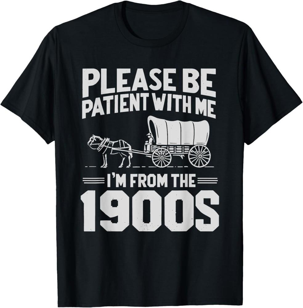 Funny Retro Quote Tee; Please Be Patient I’m From the 1900s Unisex Unisex T-Shirt XXL