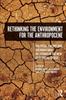 The Rethinking the Environment for the Anthropocene : Political Theory and Socionatural Relations In the New Geological Epoch Book