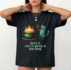 Thats It Youre Going In T-Shirt - Funny Cat Witch Spooky Sarcastic Cat Meme Tee