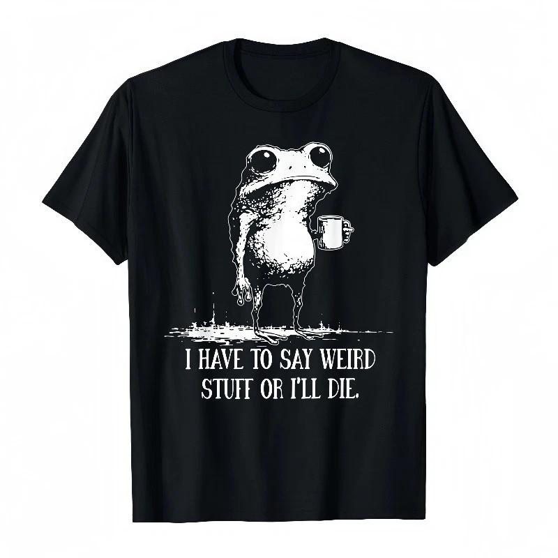 I Have To Say Weird Stuff or I ll Die Funny Saying Frog Meme T-Shirt Unisex T-Shirt S