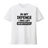 Funny In My Defence I Was Left Unsupervised Slogan T Shirt Top for American Fashion Lovers Vintage Washed Unisex
