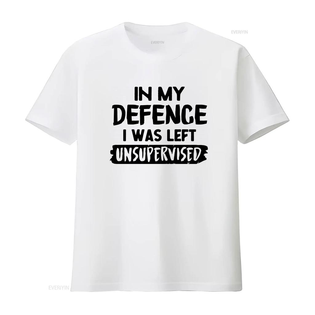 Funny In My Defence I Was Left Unsupervised Slogan T Shirt Top for American Fashion Lovers vintage Washed Unisex