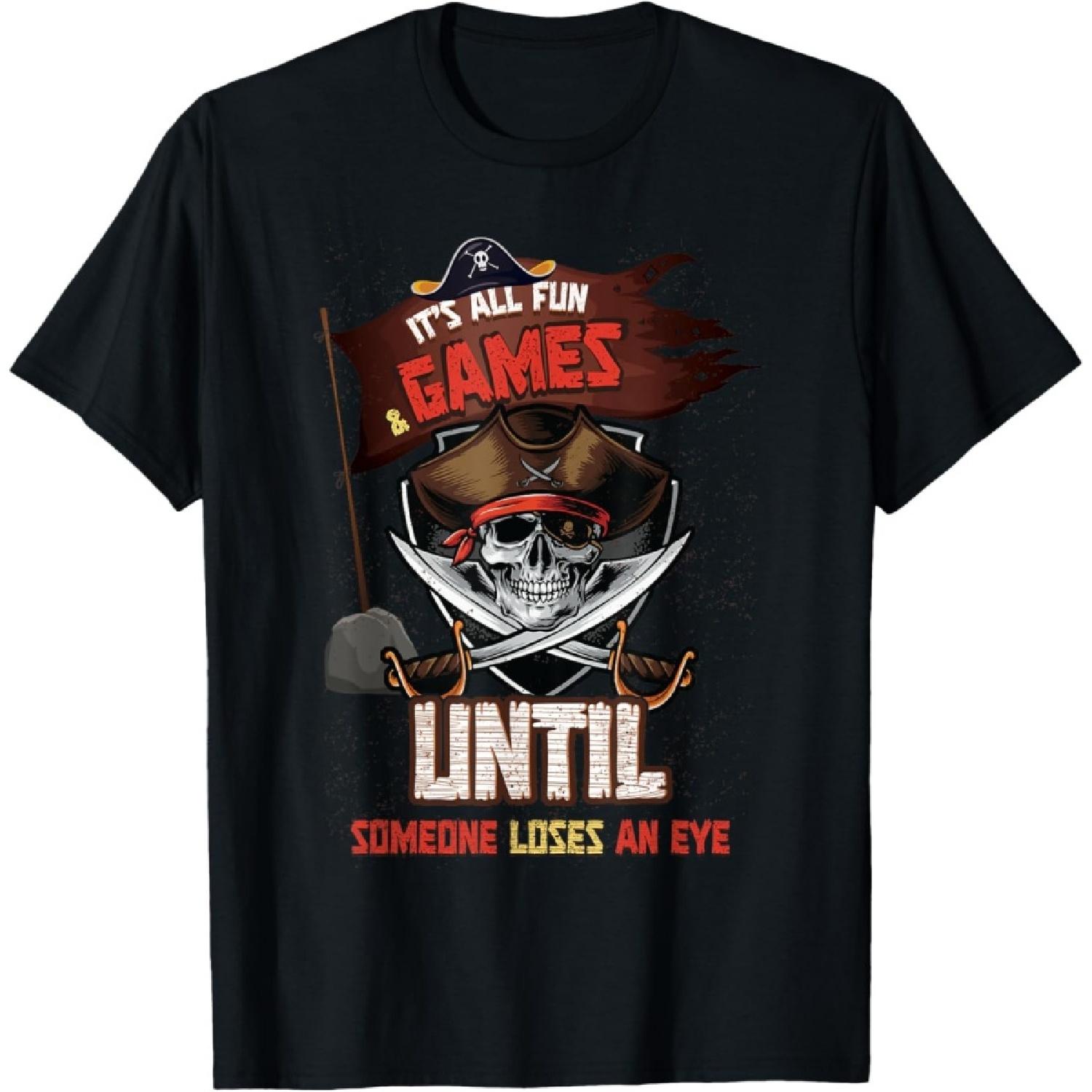 It is All Fun & Games Until Someone Loses An Eye Fun Pirate T-Shirt S