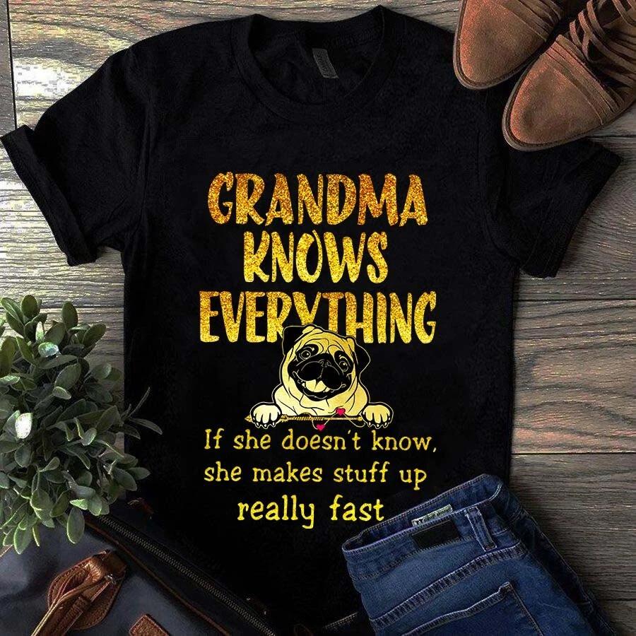 Grandma Knows Everything If She Doesn t Know She Makes Stuff Up Fast Pug Men s and Women s T-shirts S