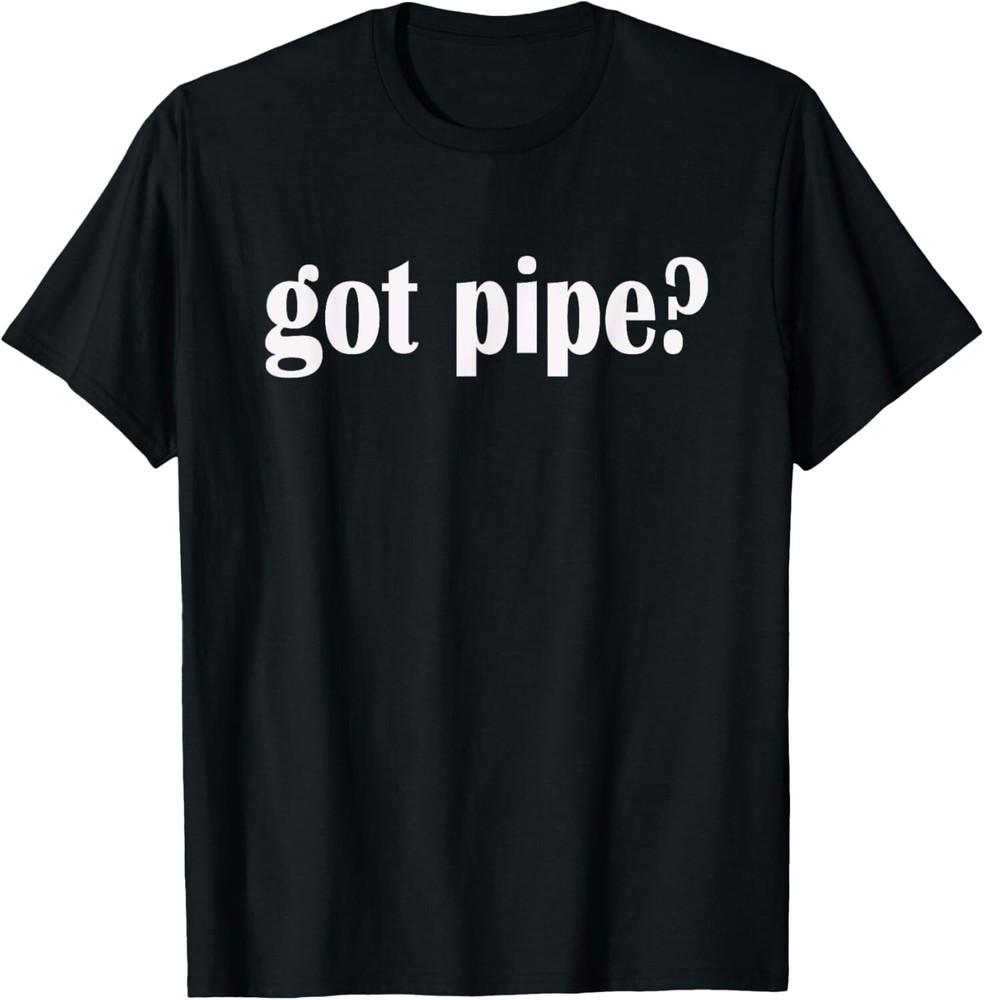 

Got Pipe Pipes Pipe Fitter Classic Fit Gift Unisex T-Shirt 3XL