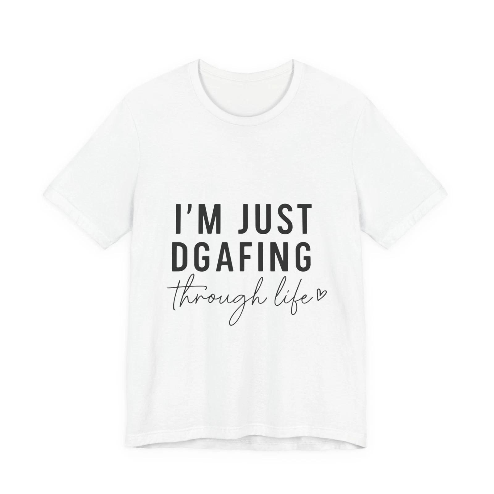 

I Am Just DGAFing Through Life - Fun & Bold Motivational 100% Cotton T-shirt Mens Tees Top 3XL