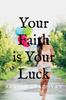 The Your Faith Is Your Luck Book