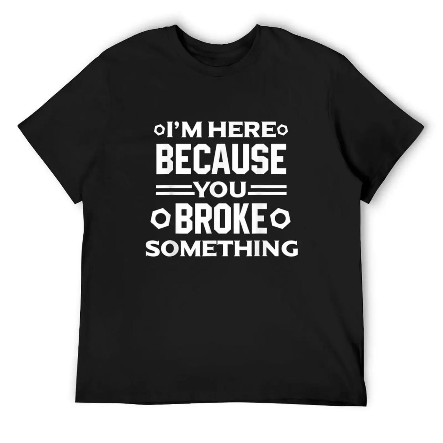 Я здесь, потому что ты что-то сломал Футболка винтаж таможня таможенный дизайн свой собственный мужские смешные футболки S