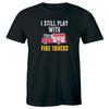 Fire Truck Graphic I Still Play With Fire Trucks T-shirt