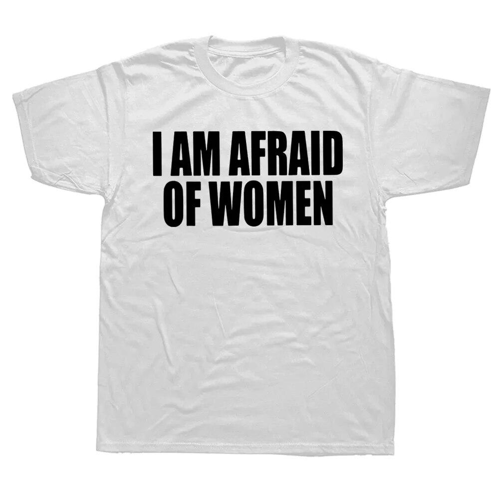 I Am Afraid Of Women T Shirt Funny Jokes Adult Humor Streetwear Short Sleeve Birthday Gifts Summer Style T-shirt Unisexs Clothing