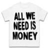 Alles, was wir brauchen, ist Geld T-Shirt T-Shirt Herren Damen Unisex Oberteile T-Shirts