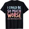 I Could Be So Much Worse I Could Start Acting Like My Mom T Shirt Women Short Sleeve Casual Funny Humor Slogan for Everyday Wear